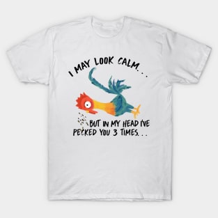 I May Look Calm, But In My Head I've Pecked You 3 Times T-Shirt